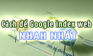 Cách để google index nhanh nhất 
